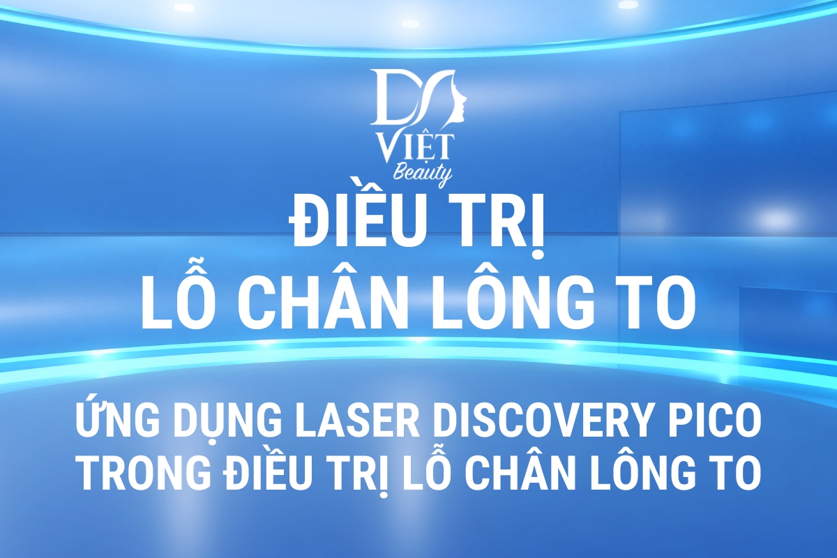 Lỗ chân lông to - Ứng dụng Laser Discovery PICO trong điều trị Lỗ chân lông to